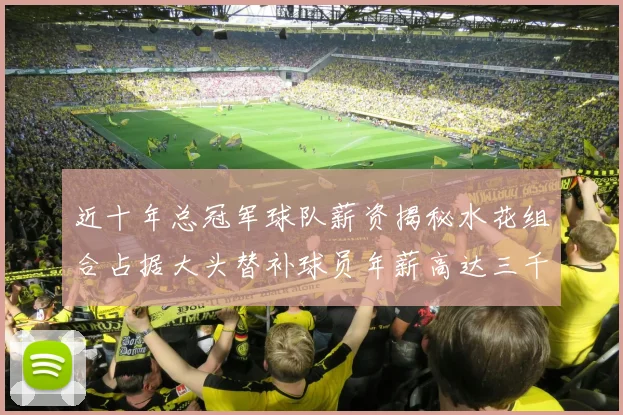 近十年总冠军球队薪资揭秘水花组合占据大头替补球员年薪高达三千万