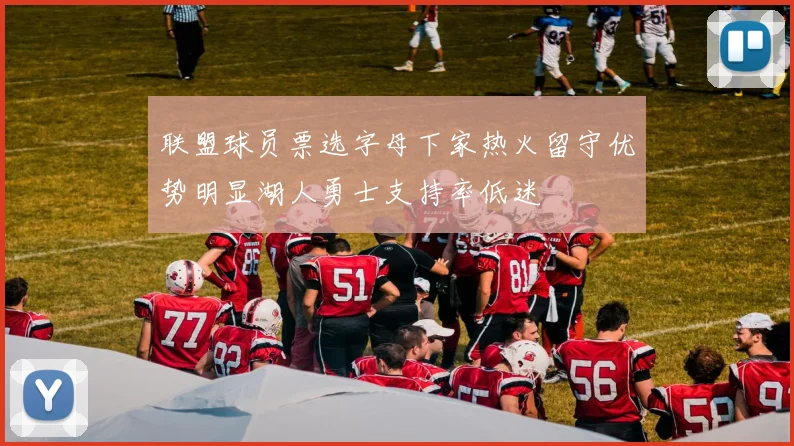 联盟球员票选字母下家热火留守优势明显湖人勇士支持率低迷